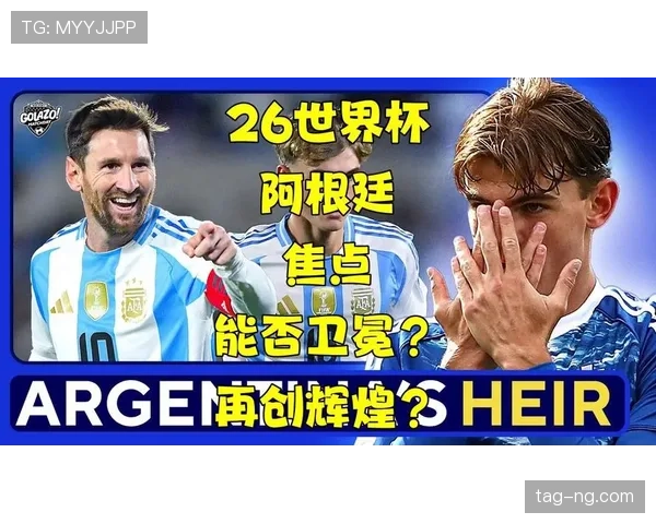 2026世界杯阿根廷队能否打破卫冕冠军魔咒再创辉煌